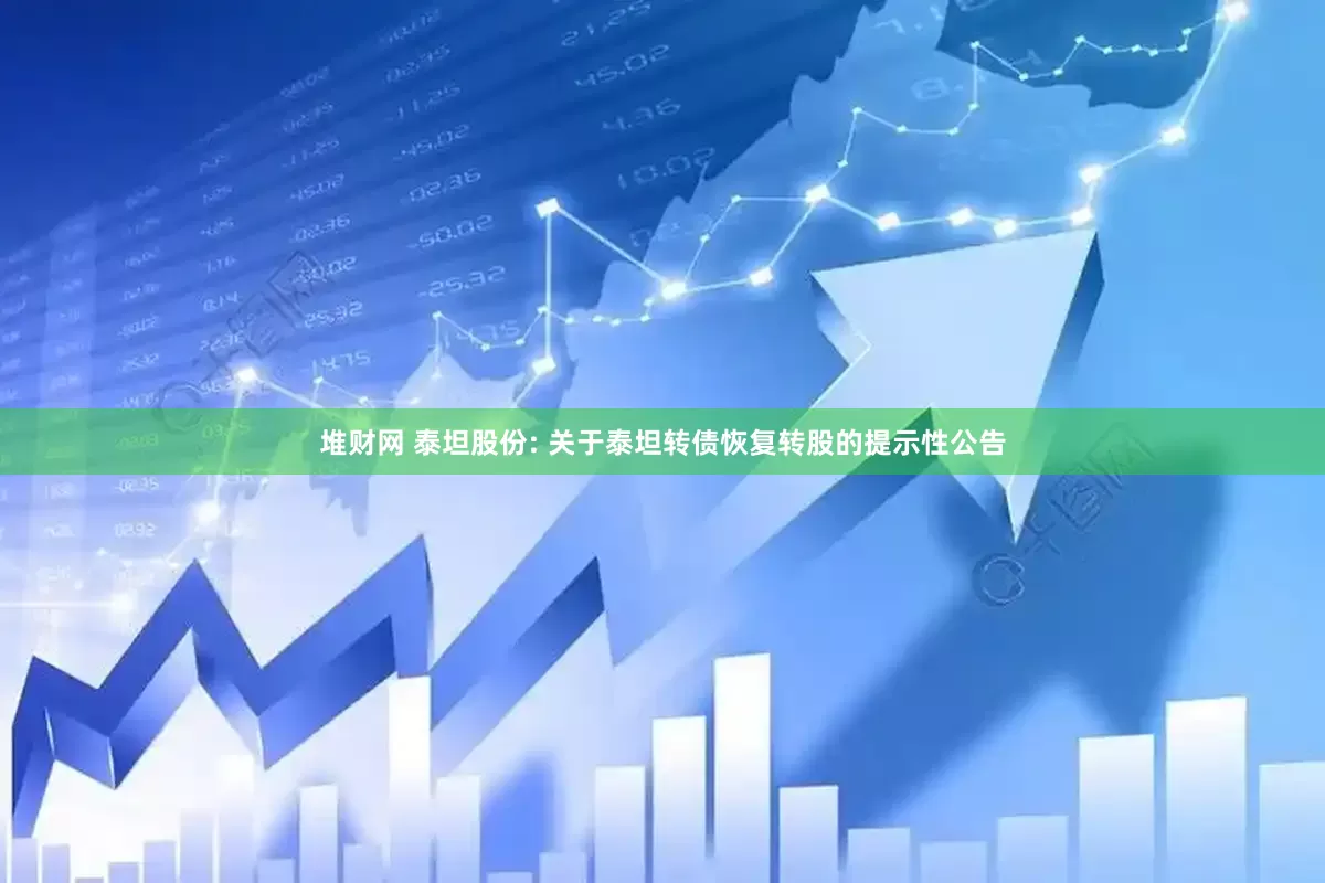 堆财网 泰坦股份: 关于泰坦转债恢复转股的提示性公告