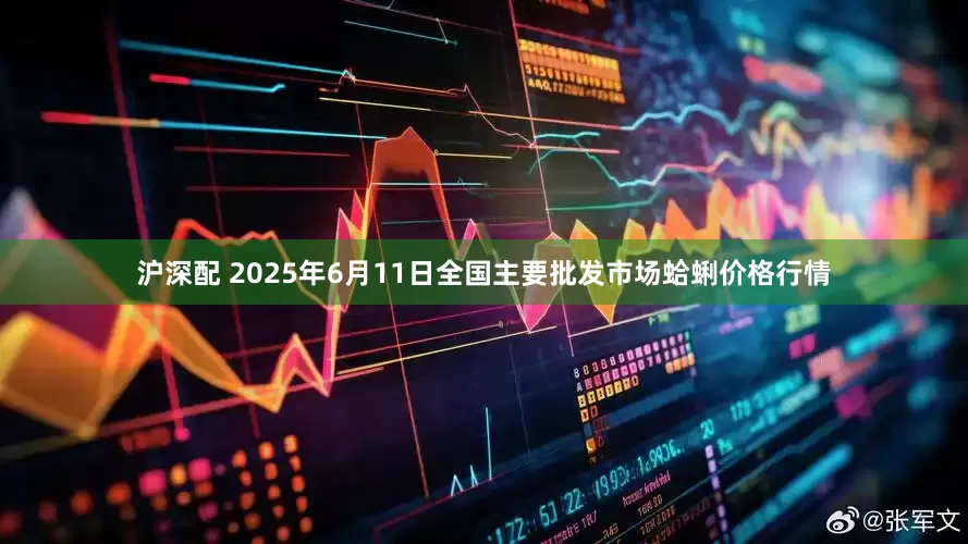 沪深配 2025年6月11日全国主要批发市场蛤蜊价格行情