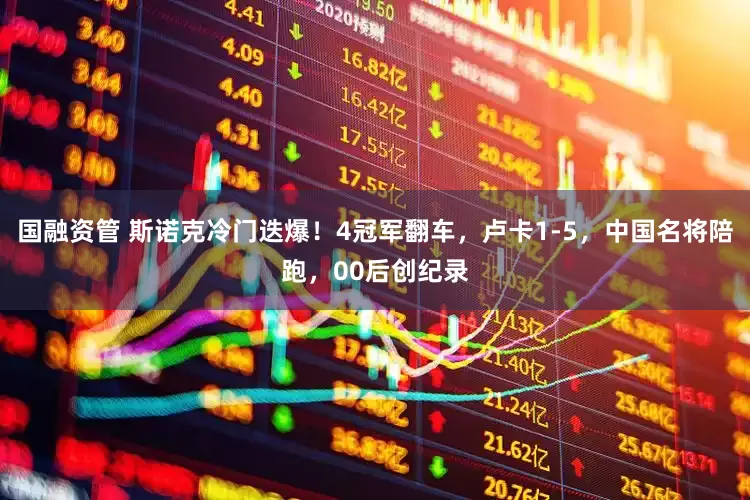 国融资管 斯诺克冷门迭爆！4冠军翻车，卢卡1-5，中国名将陪跑，00后创纪录